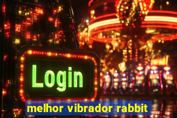 melhor vibrador rabbit